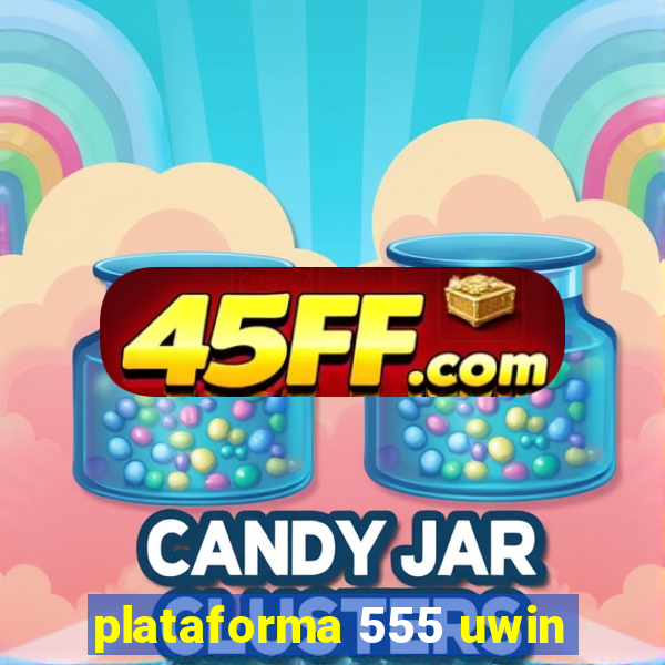plataforma 555 uwin
